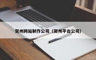 如东贺州网站制作公司（贺州平台公司）